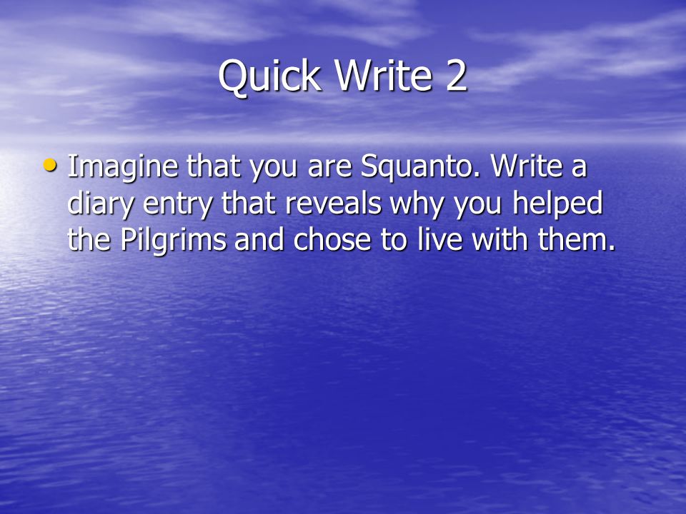Quick Write 2 Imagine that you are Squanto.