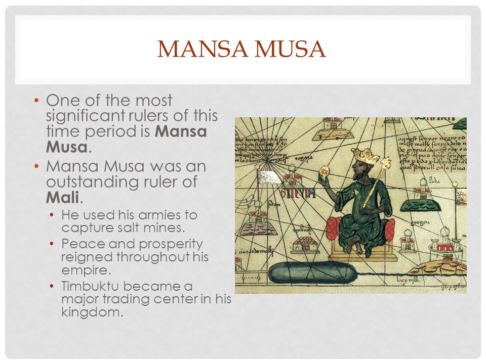 Mansa Musa One of the most significant rulers of this time period is Mansa Musa. Mansa Musa was an outstanding ruler of Mali.