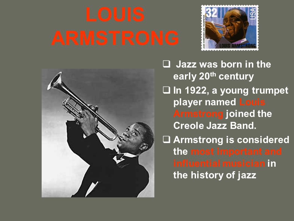 LOUIS ARMSTRONG Jazz was born in the early 20th century