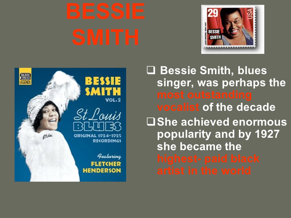 BESSIE SMITH Bessie Smith, blues singer, was perhaps the most outstanding vocalist of the decade.