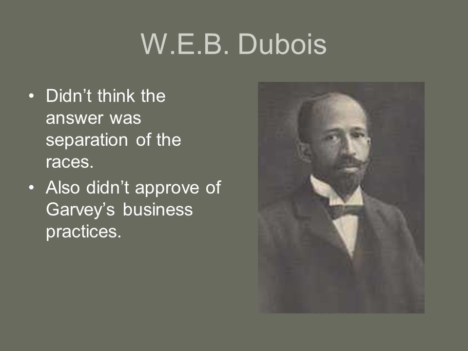 W.E.B. Dubois Didn’t think the answer was separation of the races.