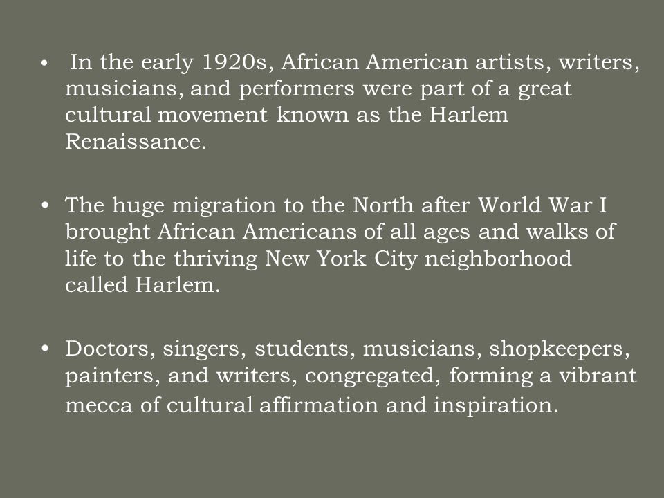 In the early 1920s, African American artists, writers, musicians, and performers were part of a great cultural movement known as the Harlem Renaissance.