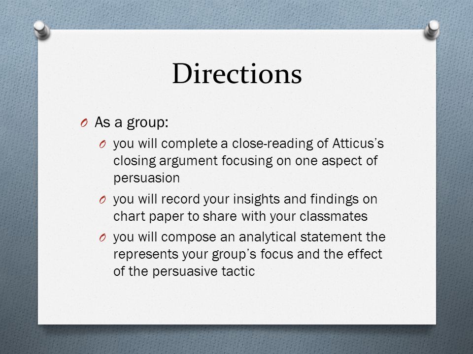 Directions As a group: you will complete a close-reading of Atticus’s closing argument focusing on one aspect of persuasion.