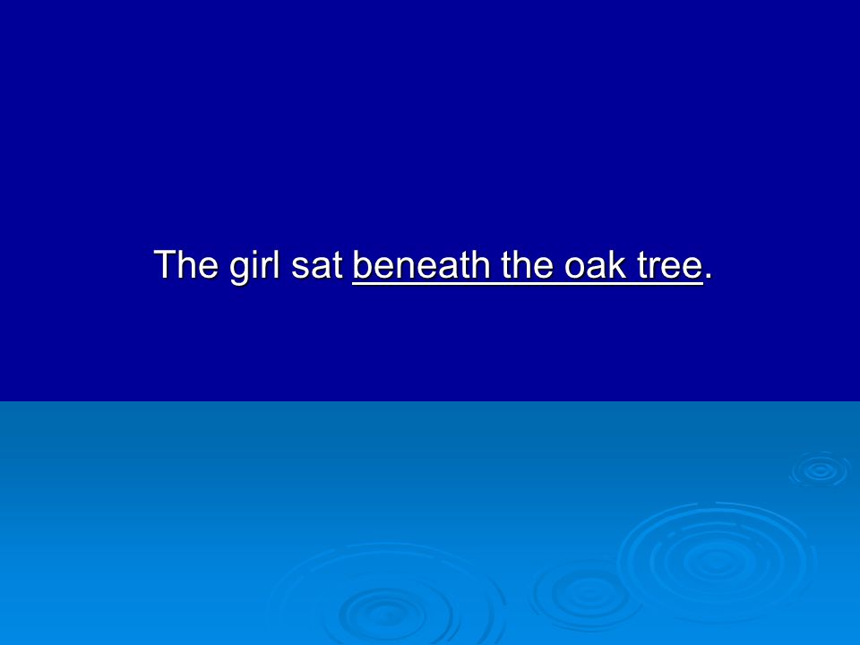 The girl sat beneath the oak tree.