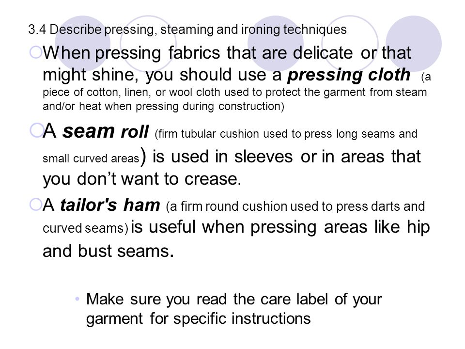 3.4 Describe pressing, steaming and ironing techniques