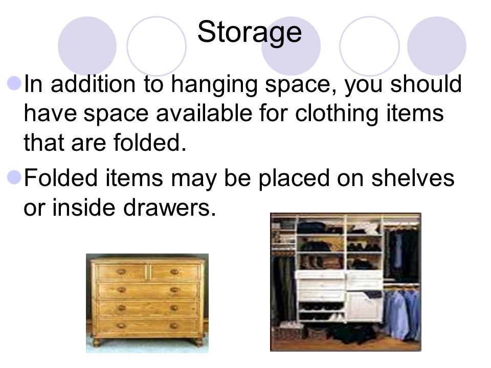 Storage In addition to hanging space, you should have space available for clothing items that are folded.