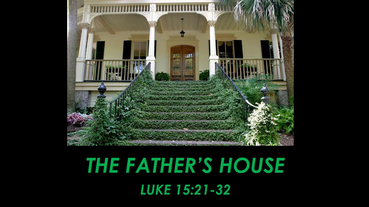 The Father’s House Luke 15:21-32