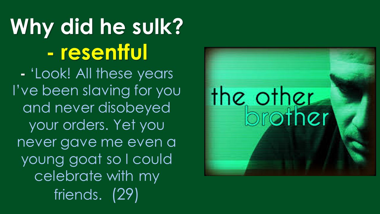 Why did he sulk. - resentful - ‘Look