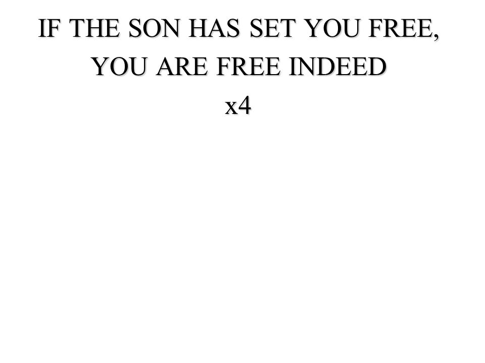 IF THE SON HAS SET YOU FREE,