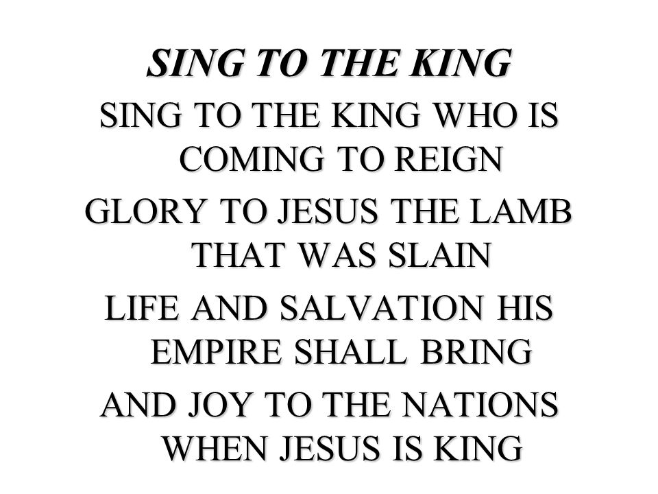SING TO THE KING