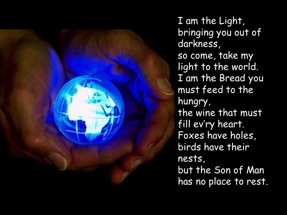 I am the Light, bringing you out of darkness,