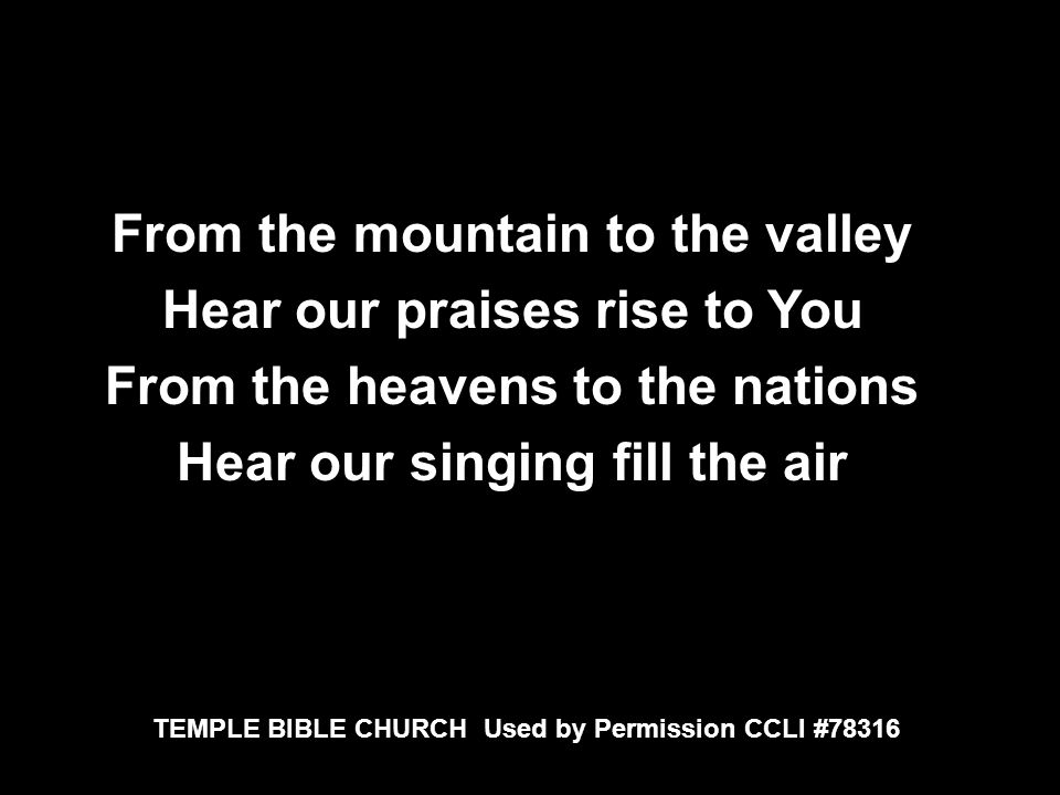 From the mountain to the valley Hear our praises rise to You From the heavens to the nations Hear our singing fill the air