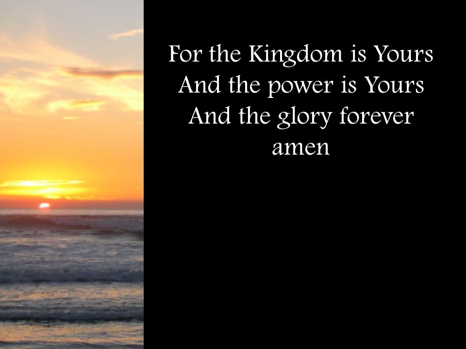 For the Kingdom is Yours And the power is Yours