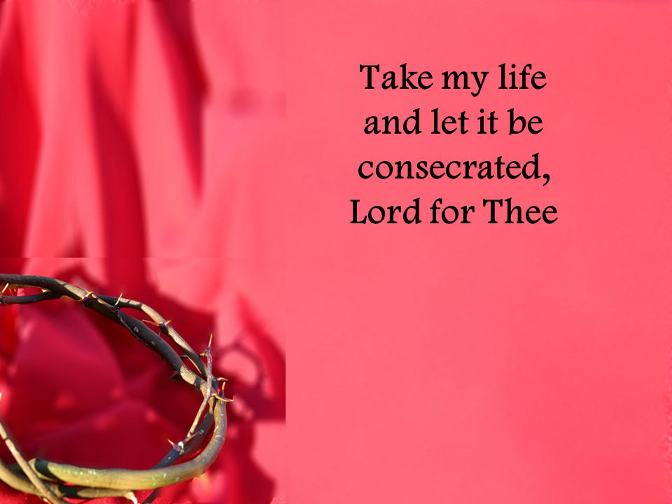 Take my life and let it be consecrated, Lord for Thee