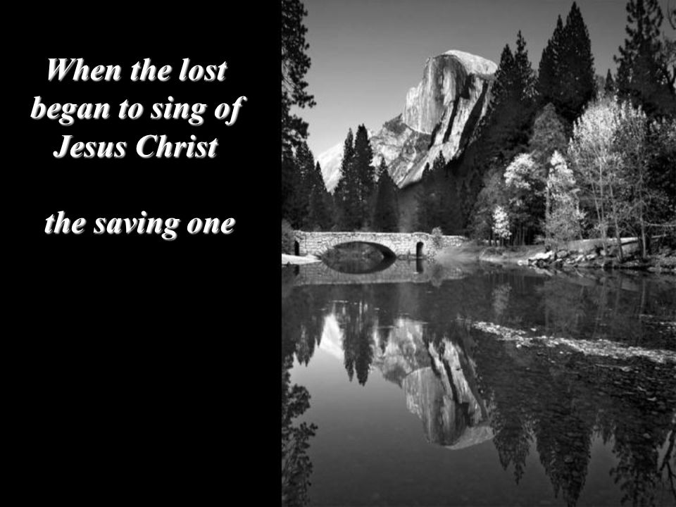 When the lost began to sing of Jesus Christ