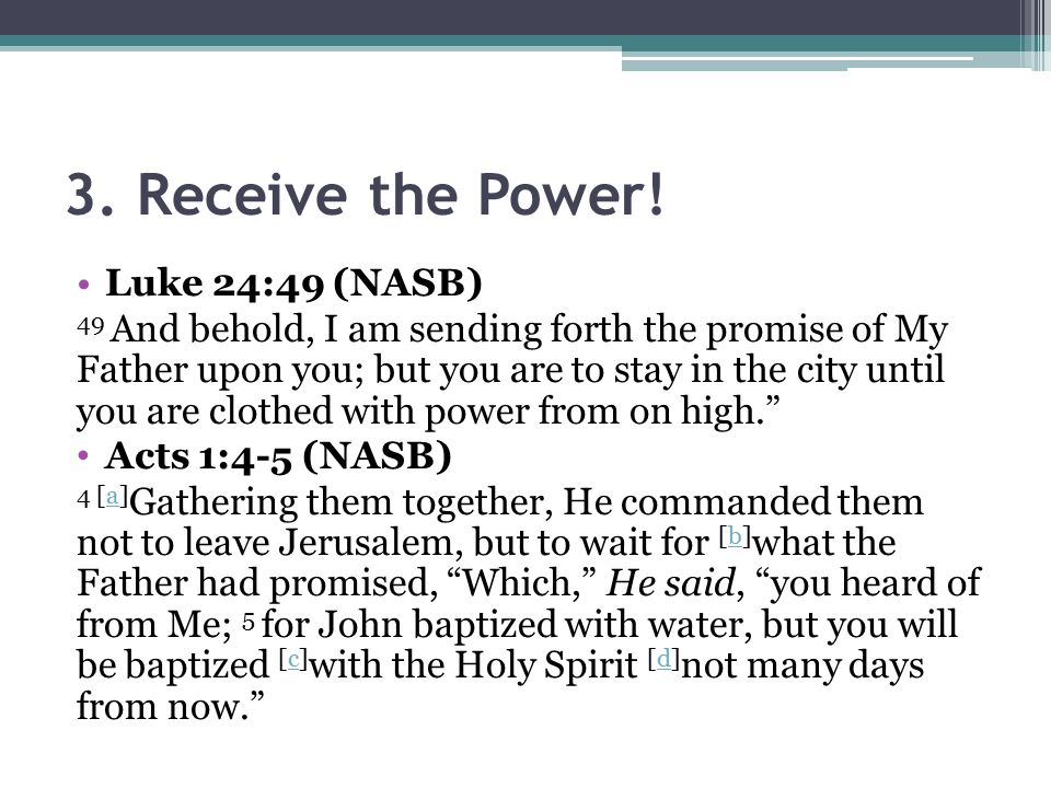 3. Receive the Power! Luke 24:49 (NASB)