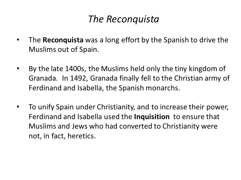 The Reconquista The Reconquista was a long effort by the Spanish to drive the Muslims out of Spain.