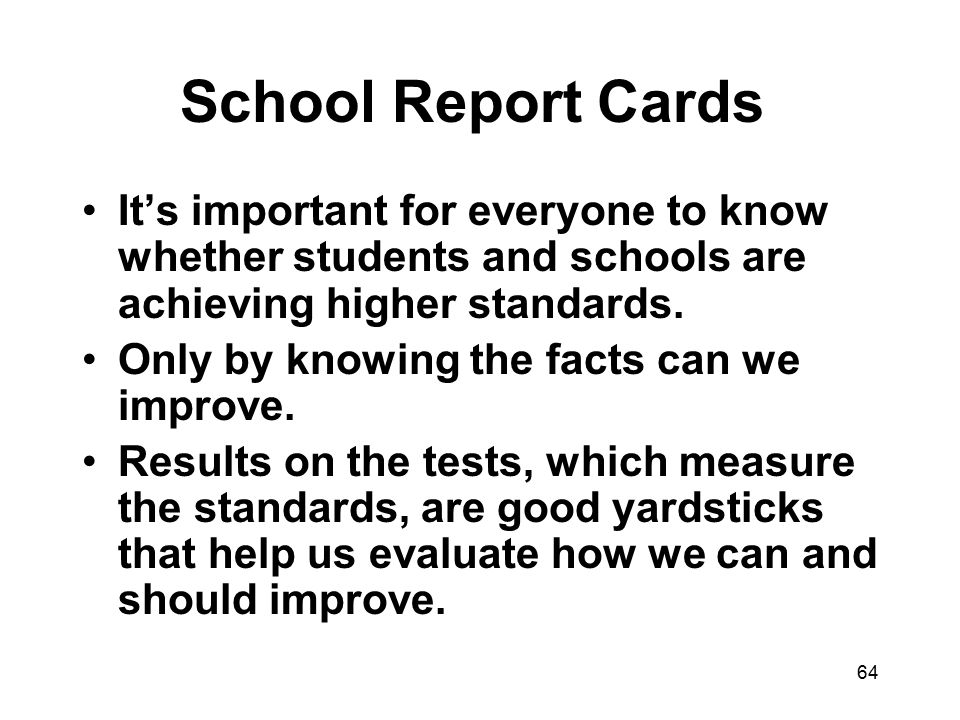 School Report Cards It’s important for everyone to know whether students and schools are achieving higher standards.