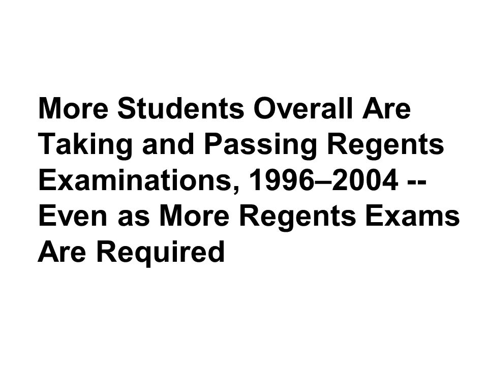 More Students Overall Are Taking and Passing Regents Examinations, 1996– Even as More Regents Exams Are Required