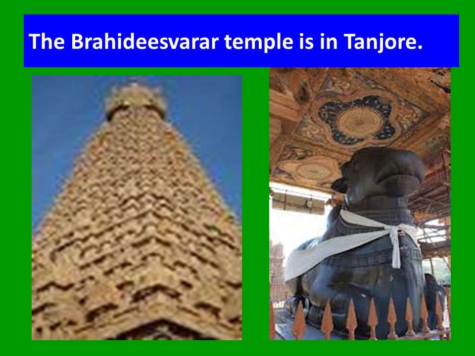 The Brahideesvarar temple is in Tanjore.
