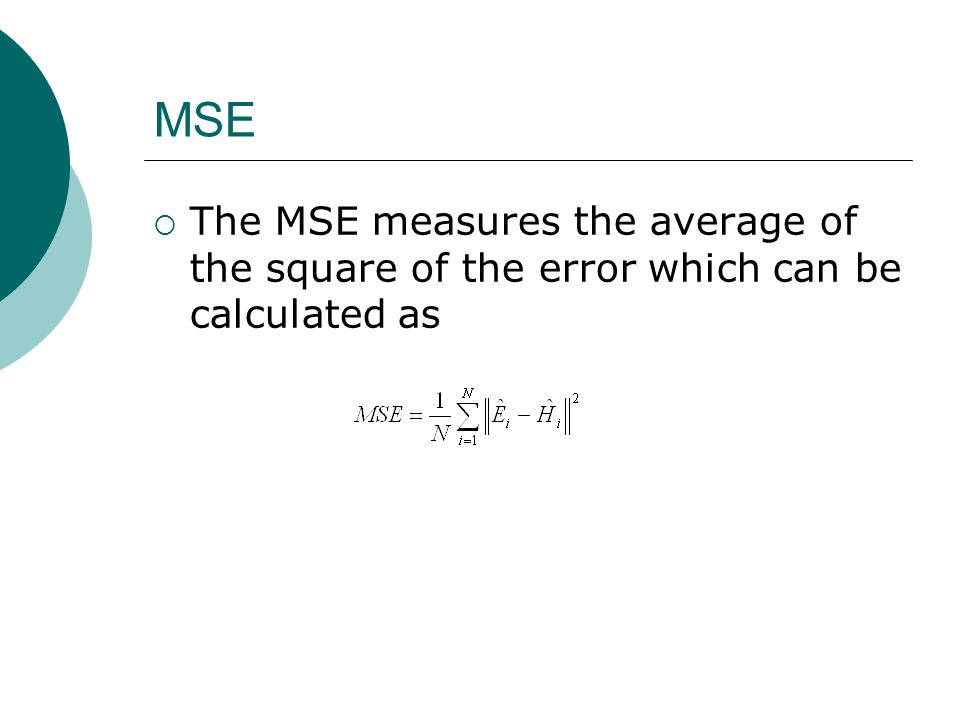 MSE The MSE measures the average of the square of the error which can be calculated as