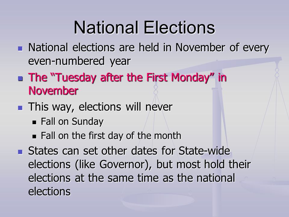 National Elections National elections are held in November of every even-numbered year. The Tuesday after the First Monday in November.