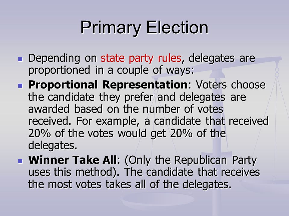 Primary Election Depending on state party rules, delegates are proportioned in a couple of ways: