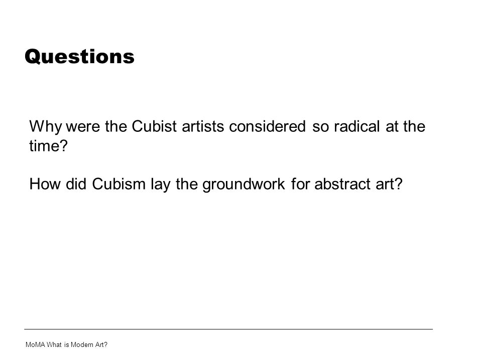 Questions Why were the Cubist artists considered so radical at the time How did Cubism lay the groundwork for abstract art