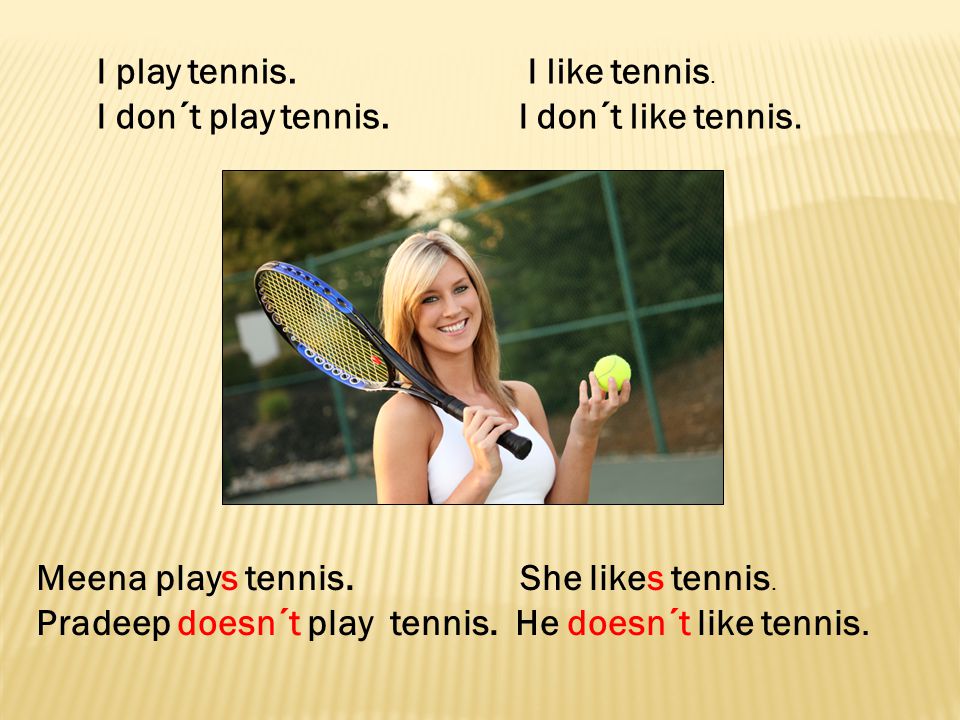 I play tennis. I like tennis.