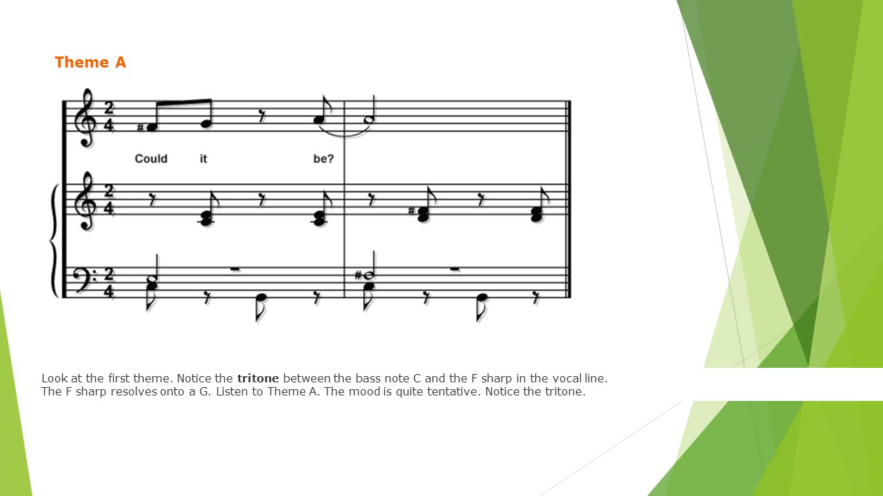 Theme A Look at the first theme. Notice the tritone between the bass note C and the F sharp in the vocal line.