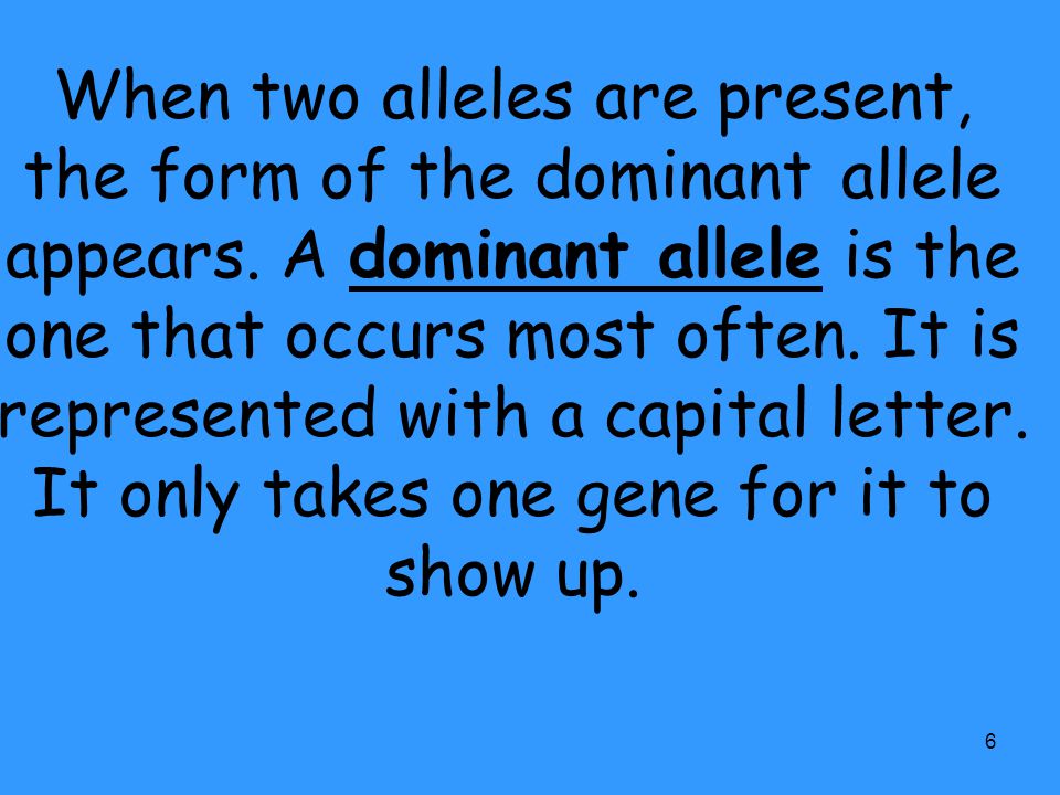 When two alleles are present, the form of the dominant allele appears