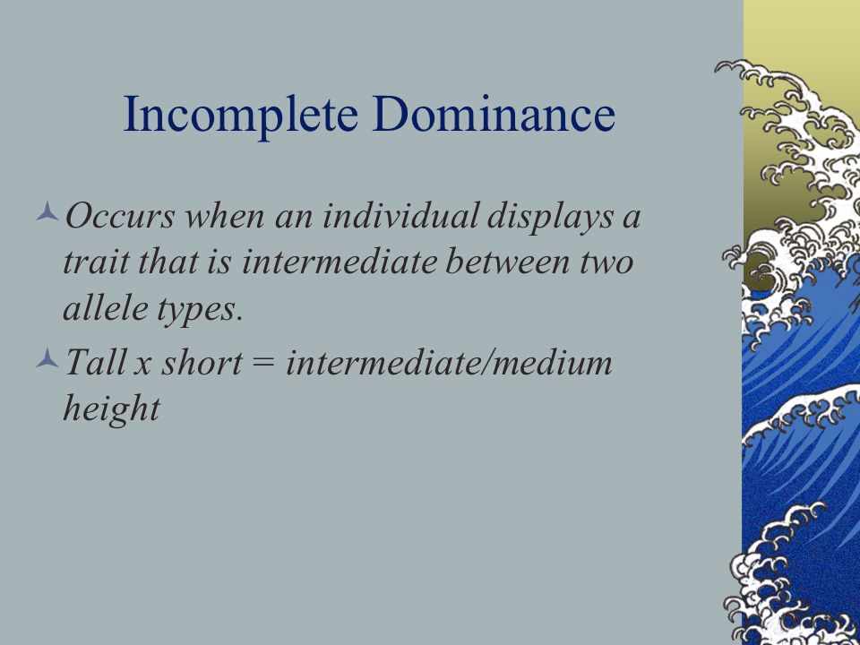 Incomplete Dominance Occurs when an individual displays a trait that is intermediate between two allele types.