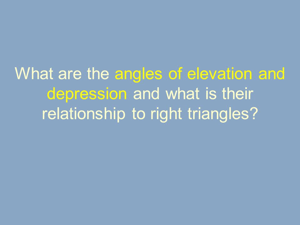 What are the angles of elevation and depression and what is their relationship to right triangles