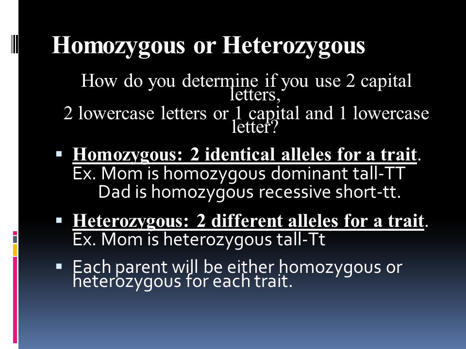 Homozygous or Heterozygous