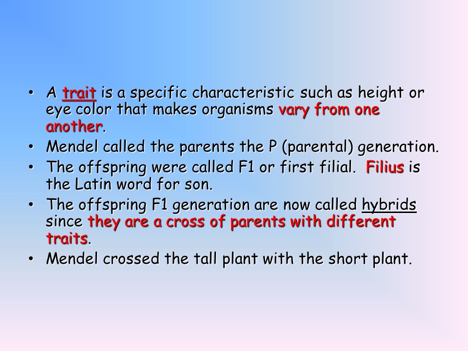 A trait is a specific characteristic such as height or eye color that makes organisms vary from one another.