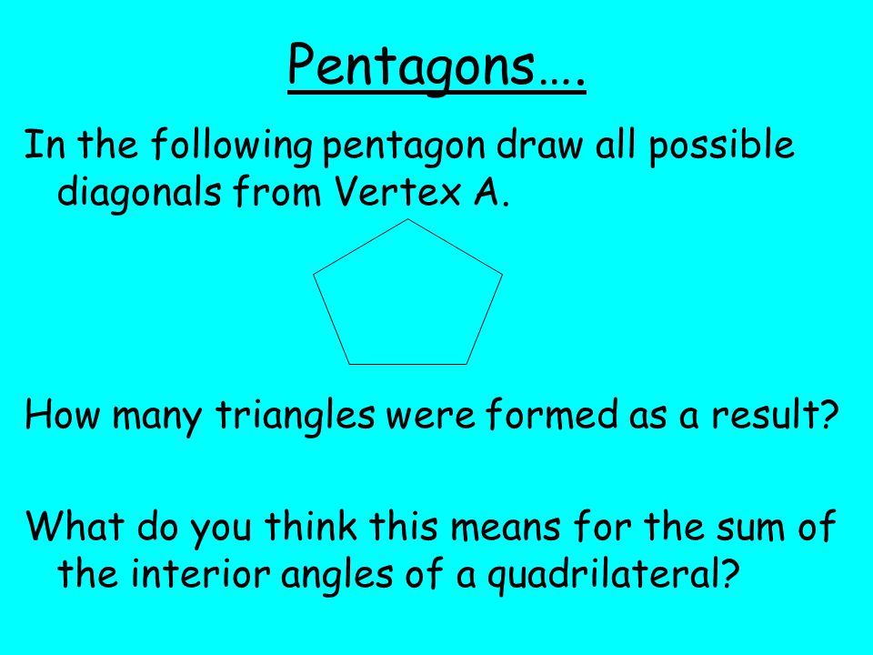 Pentagons…. In the following pentagon draw all possible diagonals from Vertex A. How many triangles were formed as a result