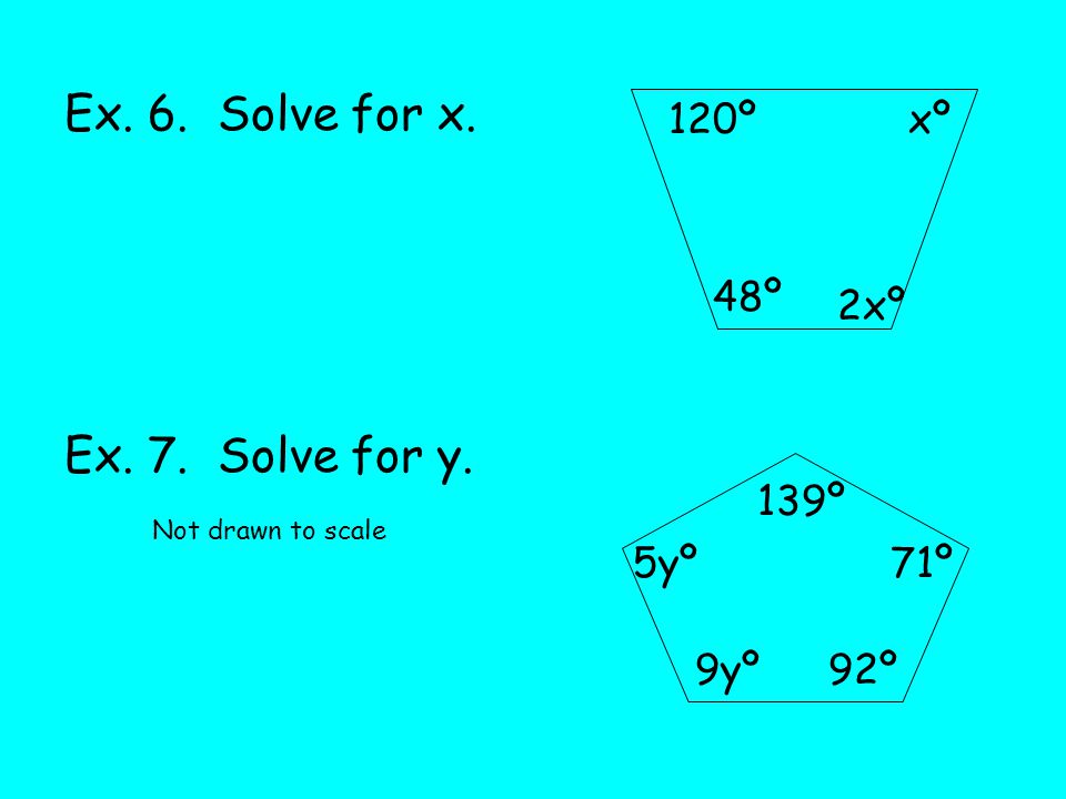 Ex. 6. Solve for x. Ex. 7. Solve for y. 120º xº 48º 2xº 139º 5yº 71º