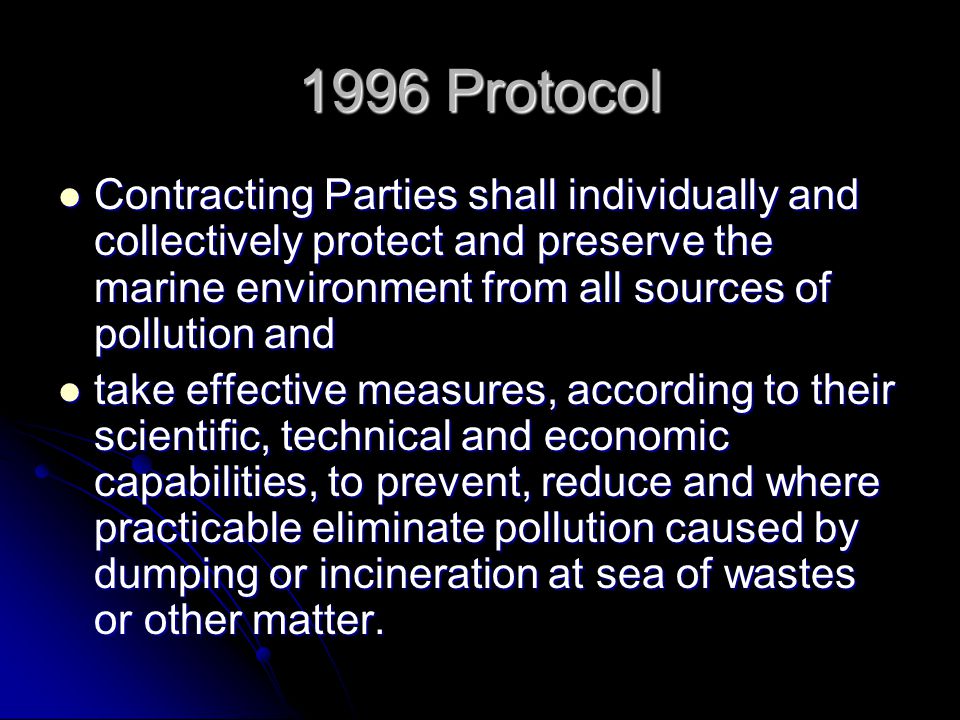1996 Protocol Contracting Parties shall individually and collectively protect and preserve the marine environment from all sources of pollution and.
