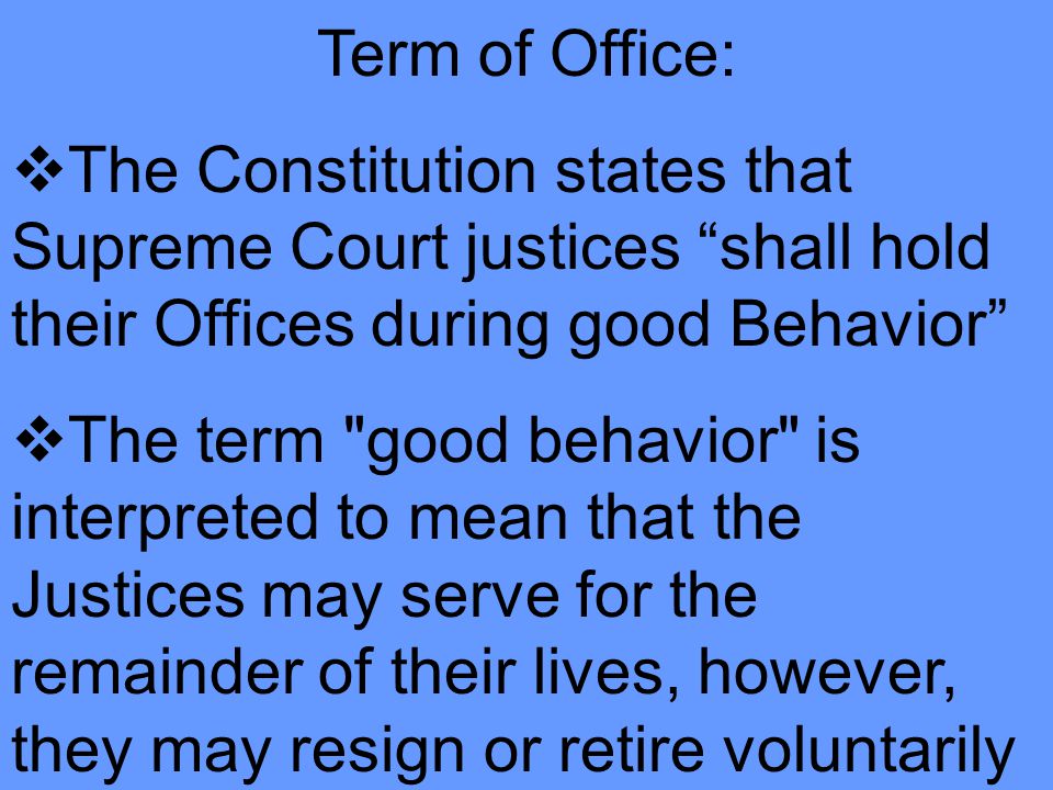 Term of Office: The Constitution states that Supreme Court justices shall hold their Offices during good Behavior
