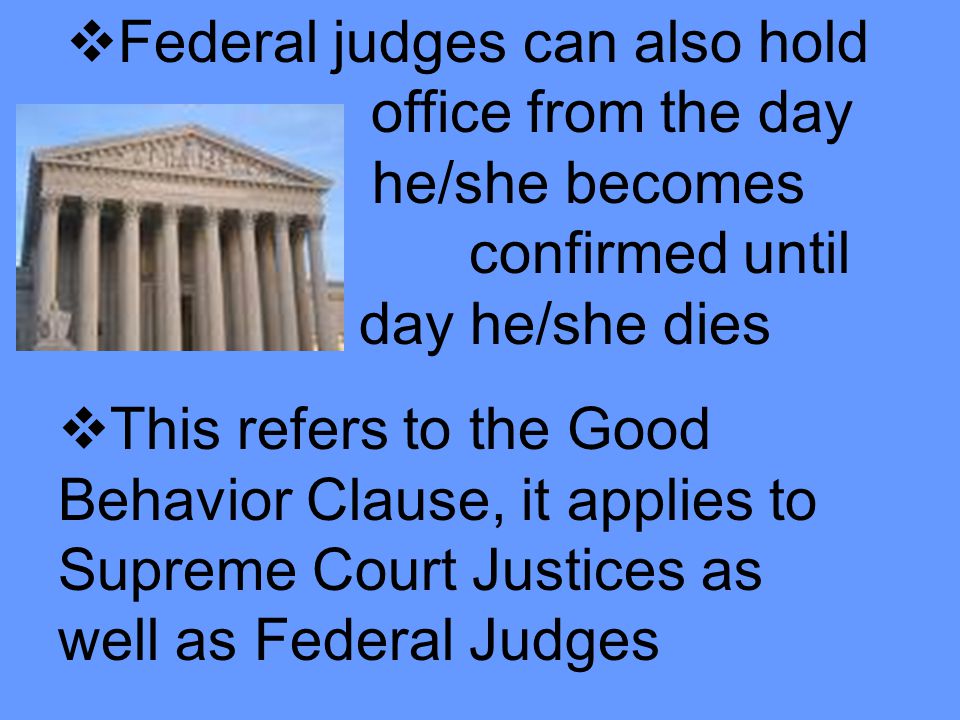 Federal judges can also hold. office from the day. he/she becomes