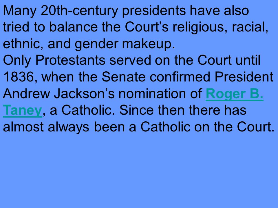 Many 20th-century presidents have also tried to balance the Court’s religious, racial, ethnic, and gender makeup.