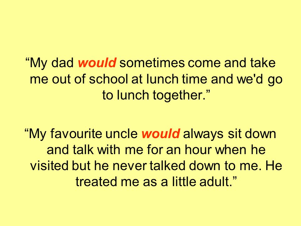 My dad would sometimes come and take me out of school at lunch time and we d go to lunch together.