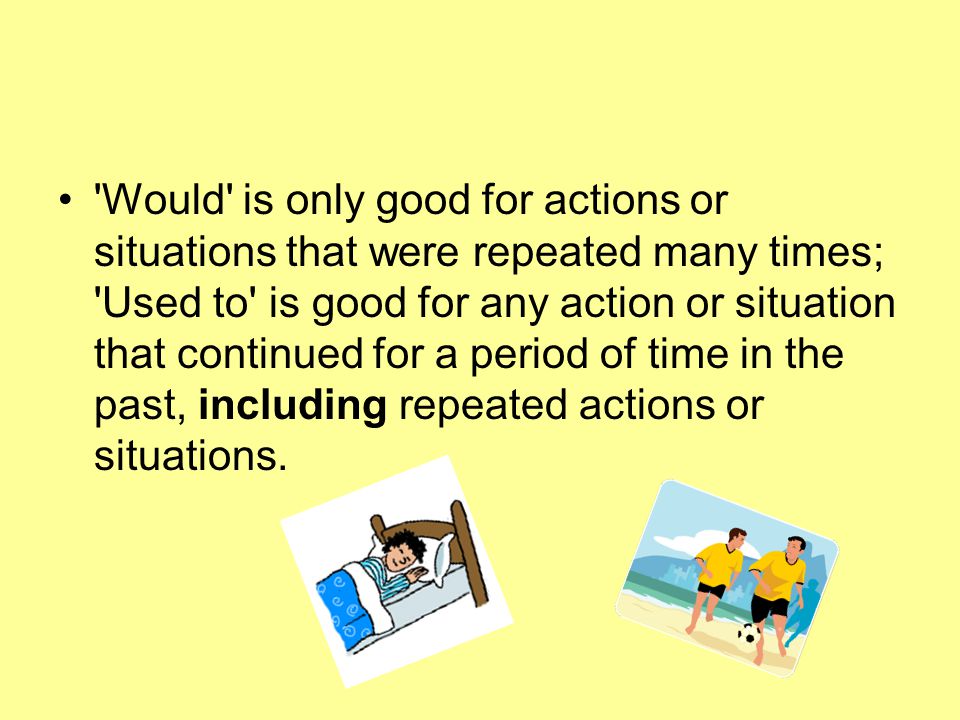 Would is only good for actions or situations that were repeated many times; Used to is good for any action or situation that continued for a period of time in the past, including repeated actions or situations.