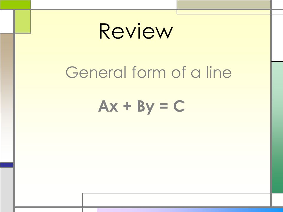 Review Ax + By = C General form of a line