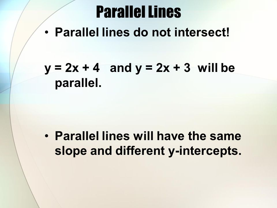 Parallel Lines Parallel lines do not intersect!