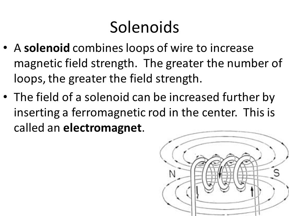 Solenoids A solenoid combines loops of wire to increase magnetic field strength. The greater the number of loops, the greater the field strength.