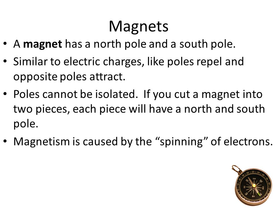 Magnets A magnet has a north pole and a south pole.