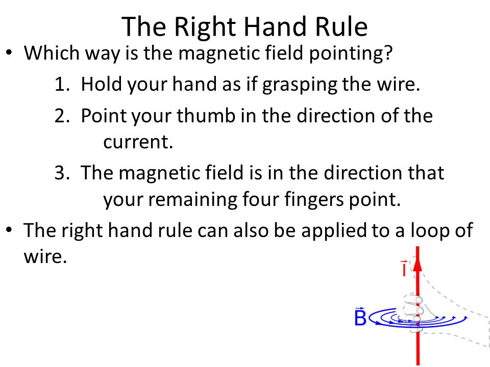The Right Hand Rule Which way is the magnetic field pointing