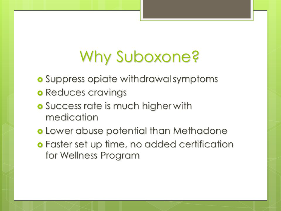 Why Suboxone Suppress opiate withdrawal symptoms Reduces cravings
