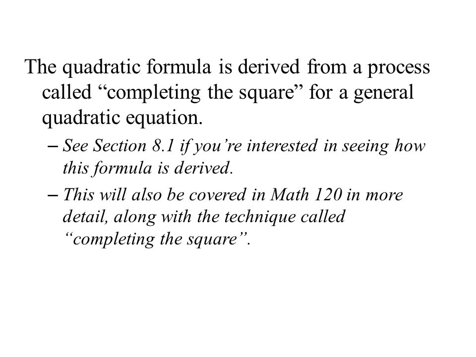 The quadratic formula is derived from a process called completing the square for a general quadratic equation.